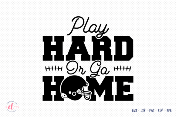 Play Hard or Go Home SVG: Football Graphics for Crafts